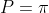P= \pi~~~right??